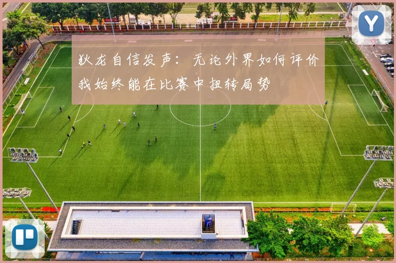 狄龙自信发声：无论外界如何评价我始终能在比赛中扭转局势
