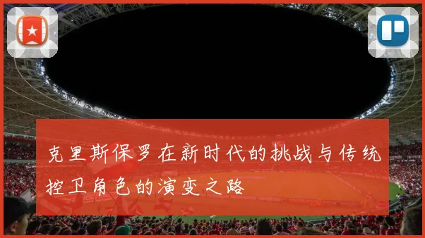 克里斯保罗在新时代的挑战与传统控卫角色的演变之路
