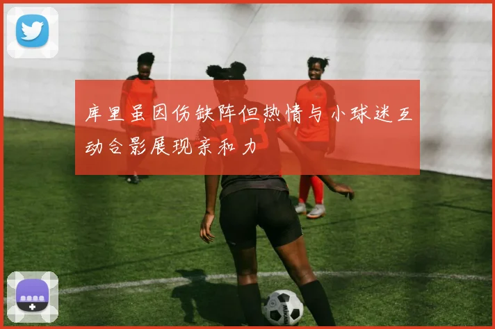 库里虽因伤缺阵但热情与小球迷互动合影展现亲和力
