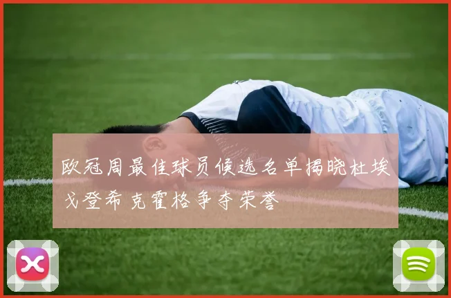 欧冠周最佳球员候选名单揭晓杜埃戈登希克霍格争夺荣誉